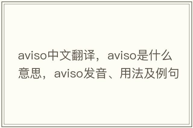 aviso中文翻譯，aviso是什么意思，aviso發(fā)音、用法及例句