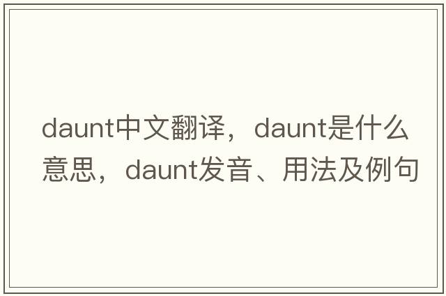 daunt中文翻譯，daunt是什么意思，daunt發(fā)音、用法及例句