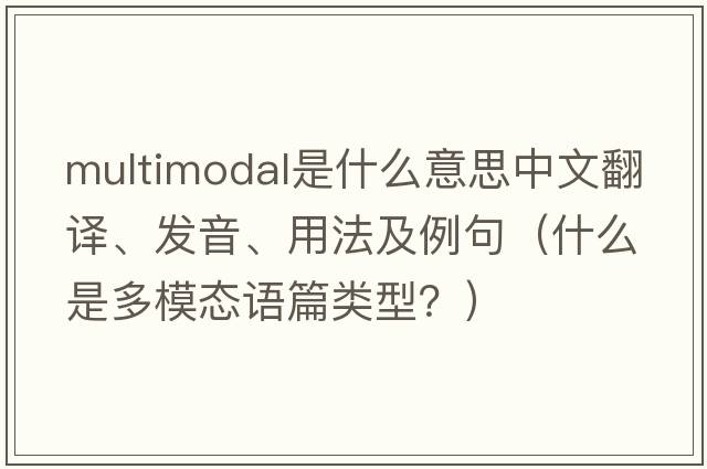 multimodal是什么意思中文翻譯、發(fā)音、用法及例句（什么是多模態(tài)語(yǔ)篇類(lèi)型？）