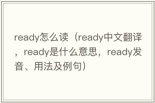 ready怎么讀（ready中文翻譯，ready是什么意思，ready發(fā)音、用法及例句）