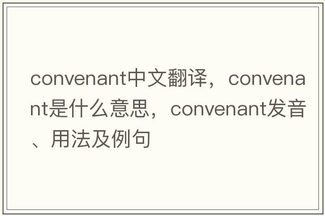 convenant中文翻譯，convenant是什么意思，convenant發(fā)音、用法及例句