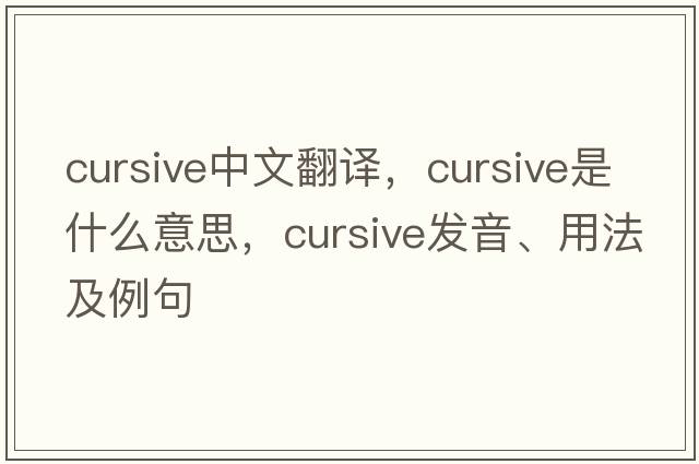 cursive中文翻譯，cursive是什么意思，cursive發(fā)音、用法及例句
