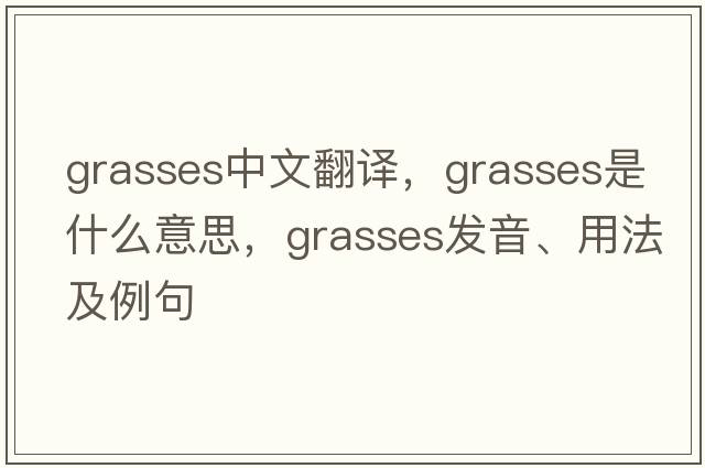grasses中文翻譯，grasses是什么意思，grasses發(fā)音、用法及例句