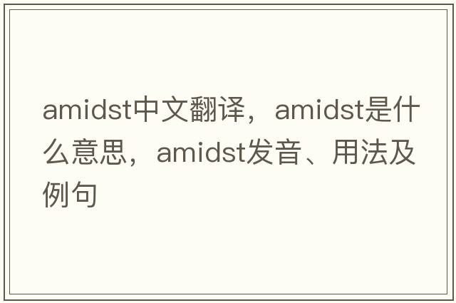 amidst中文翻譯，amidst是什么意思，amidst發(fā)音、用法及例句