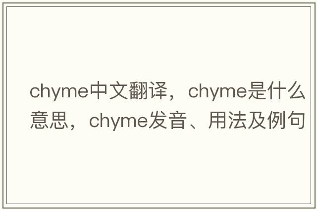 chyme中文翻譯，chyme是什么意思，chyme發(fā)音、用法及例句