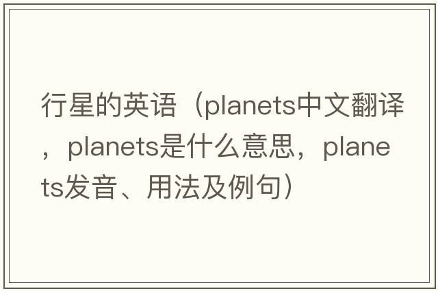 行星的英語(yǔ)（planets中文翻譯，planets是什么意思，planets發(fā)音、用法及例句）