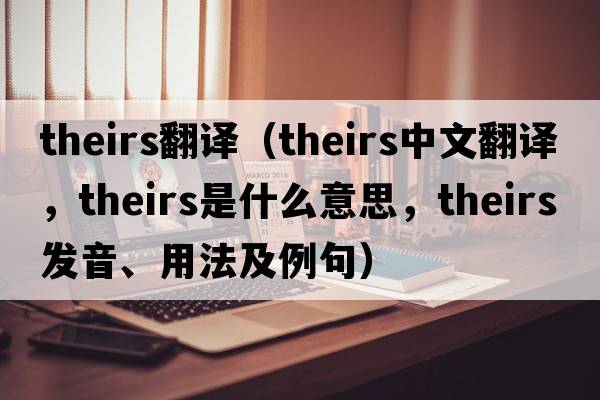 theirs翻譯（theirs中文翻譯，theirs是什么意思，theirs發(fā)音、用法及例句）