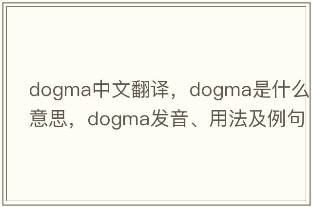 dogma中文翻譯，dogma是什么意思，dogma發(fā)音、用法及例句