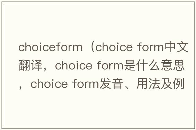 choiceform（choice form中文翻譯，choice form是什么意思，choice form發(fā)音、用法及例句）