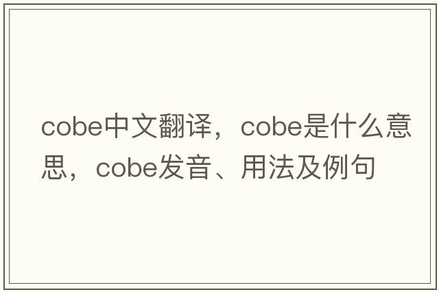 cobe中文翻譯，cobe是什么意思，cobe發(fā)音、用法及例句