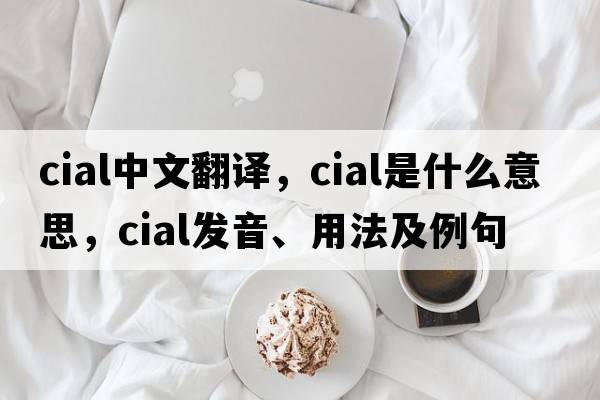 cial中文翻譯，cial是什么意思，cial發(fā)音、用法及例句