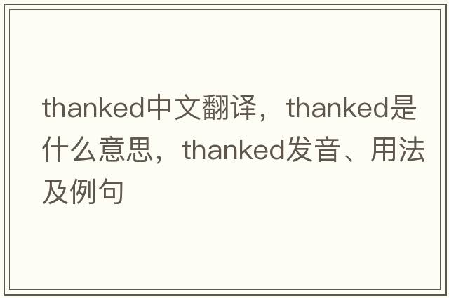 thanked中文翻譯，thanked是什么意思，thanked發(fā)音、用法及例句