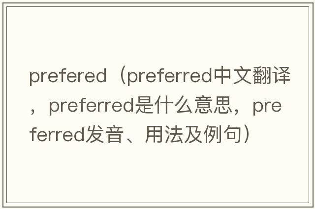 prefered（preferred中文翻譯，preferred是什么意思，preferred發(fā)音、用法及例句）