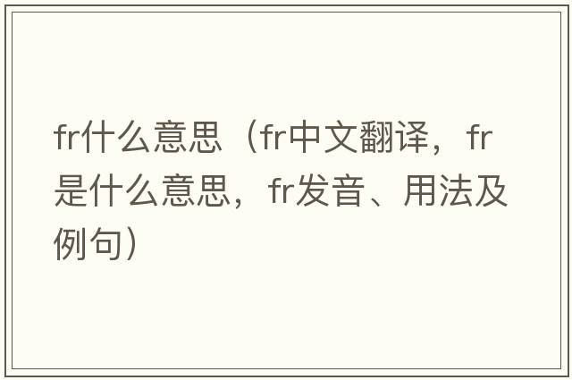 fr什么意思（fr中文翻譯，fr是什么意思，fr發(fā)音、用法及例句）