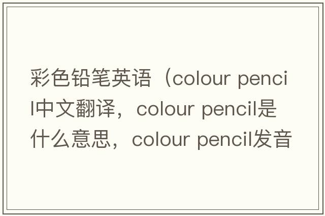 彩色鉛筆英語(yǔ)（colour pencil中文翻譯，colour pencil是什么意思，colour pencil發(fā)音、用法及例句）