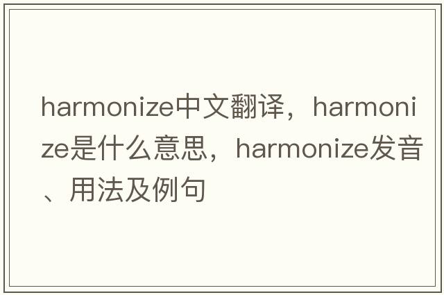 harmonize中文翻譯，harmonize是什么意思，harmonize發(fā)音、用法及例句
