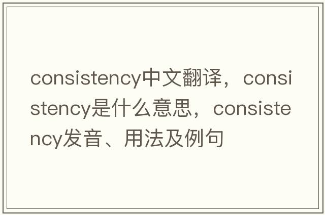 consistency中文翻譯，consistency是什么意思，consistency發(fā)音、用法及例句