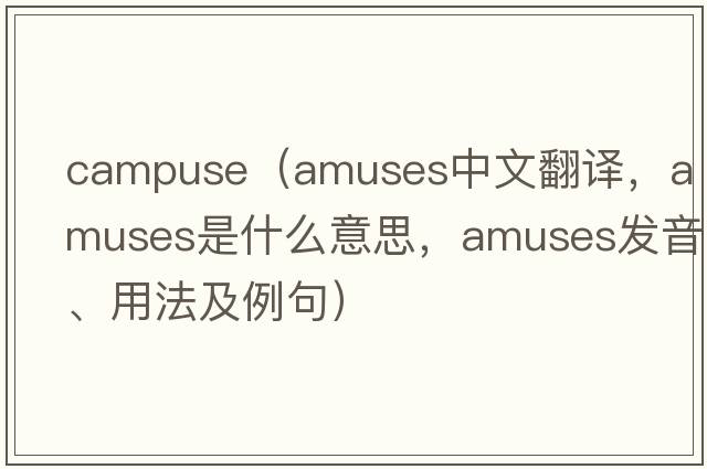 campuse（amuses中文翻譯，amuses是什么意思，amuses發(fā)音、用法及例句）