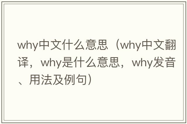 why中文什么意思（why中文翻譯，why是什么意思，why發(fā)音、用法及例句）