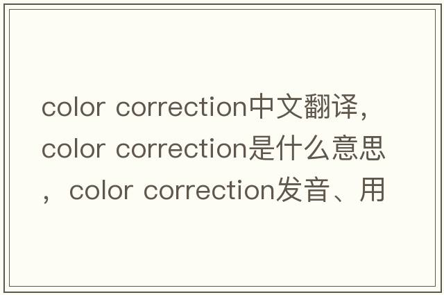 color correction中文翻譯，color correction是什么意思，color correction發(fā)音、用法及例句
