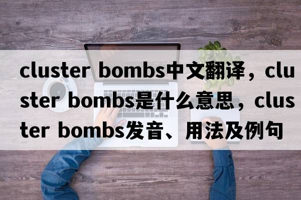 cluster bombs中文翻譯，cluster bombs是什么意思，cluster bombs發(fā)音、用法及例句