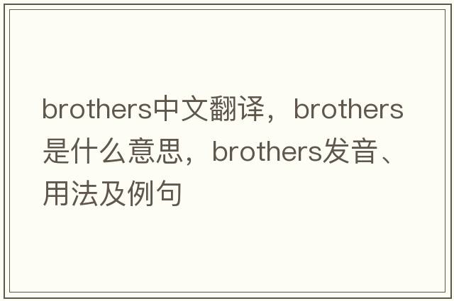 brothers中文翻譯，brothers是什么意思，brothers發(fā)音、用法及例句