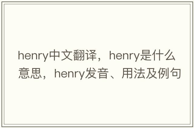 Henry中文翻譯，Henry是什么意思，Henry發(fā)音、用法及例句