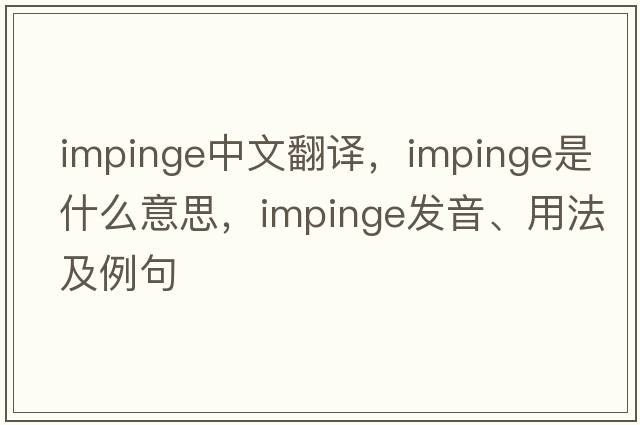 impinge中文翻譯，impinge是什么意思，impinge發(fā)音、用法及例句