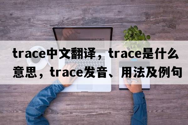 trace中文翻譯，trace是什么意思，trace發(fā)音、用法及例句