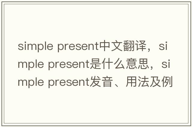 simple present中文翻譯，simple present是什么意思，simple present發(fā)音、用法及例句