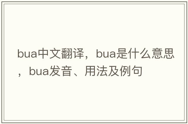 BUA中文翻譯，BUA是什么意思，BUA發(fā)音、用法及例句