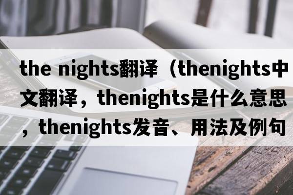 the nights翻譯（thenights中文翻譯，thenights是什么意思，thenights發(fā)音、用法及例句）