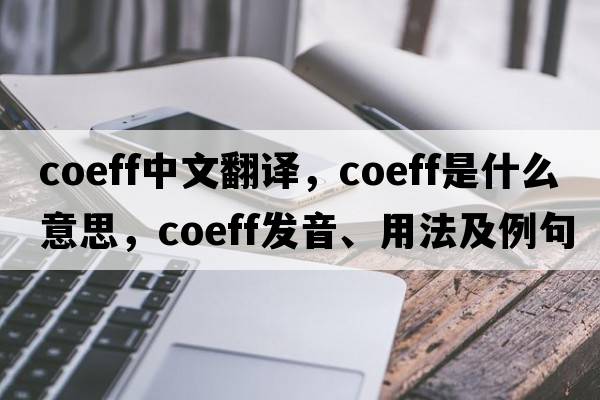 coeff中文翻譯，coeff是什么意思，coeff發(fā)音、用法及例句