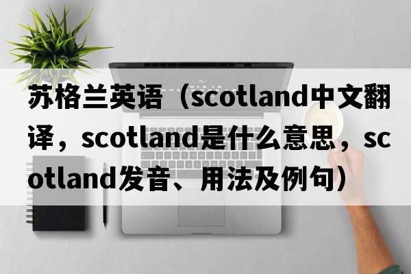 蘇格蘭英語(yǔ)（Scotland中文翻譯，Scotland是什么意思，Scotland發(fā)音、用法及例句）