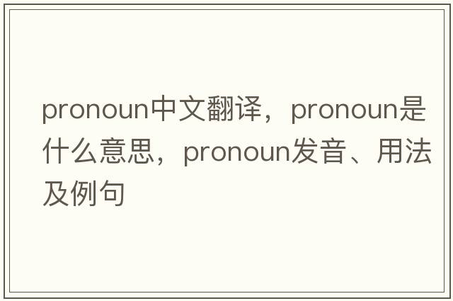 pronoun中文翻譯，pronoun是什么意思，pronoun發(fā)音、用法及例句
