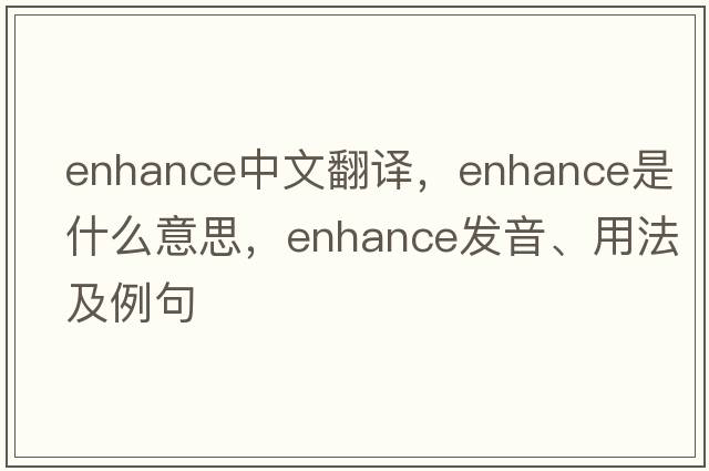 enhance中文翻譯，enhance是什么意思，enhance發(fā)音、用法及例句