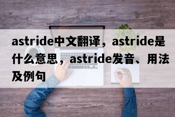 astride中文翻譯，astride是什么意思，astride發(fā)音、用法及例句