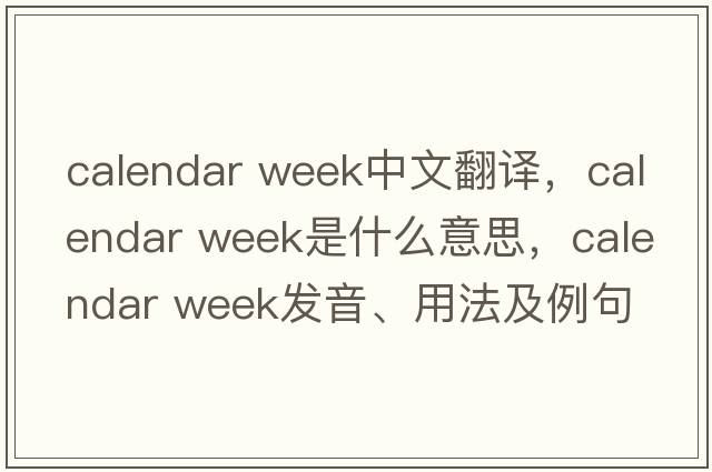 calendar week中文翻譯，calendar week是什么意思，calendar week發(fā)音、用法及例句