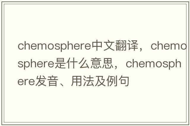 chemosphere中文翻譯，chemosphere是什么意思，chemosphere發(fā)音、用法及例句