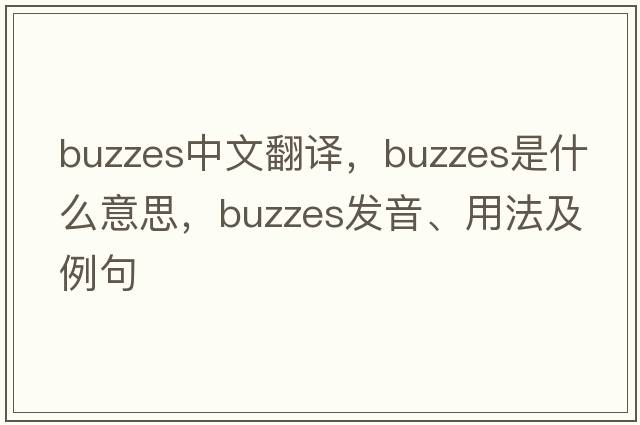 buzzes中文翻譯，buzzes是什么意思，buzzes發(fā)音、用法及例句