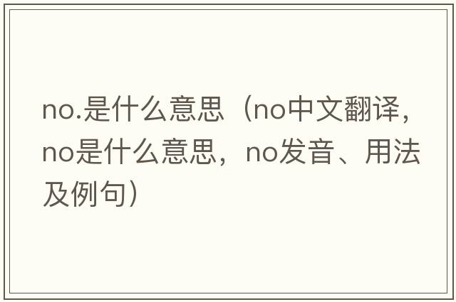 no.是什么意思（no中文翻譯，no是什么意思，no發(fā)音、用法及例句）