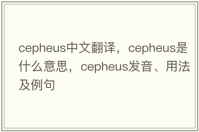 cepheus中文翻譯，cepheus是什么意思，cepheus發(fā)音、用法及例句
