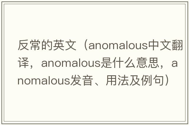 反常的英文（anomalous中文翻譯，anomalous是什么意思，anomalous發(fā)音、用法及例句）