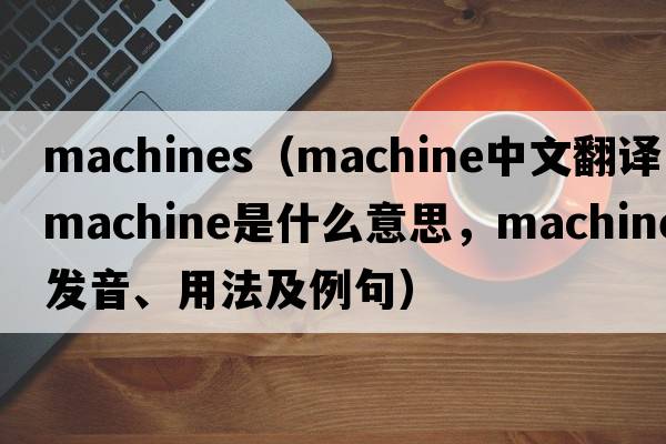 machines（machine中文翻譯，machine是什么意思，machine發(fā)音、用法及例句）