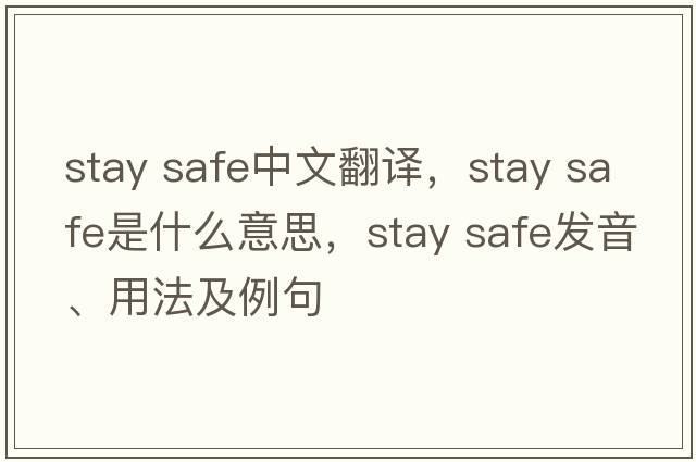 stay safe中文翻譯，stay safe是什么意思，stay safe發(fā)音、用法及例句
