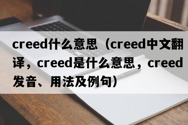 creed什么意思（creed中文翻譯，creed是什么意思，creed發(fā)音、用法及例句）