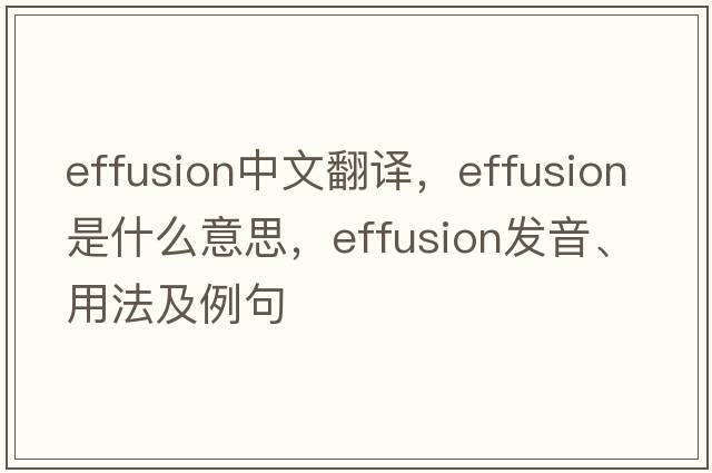 effusion中文翻譯，effusion是什么意思，effusion發(fā)音、用法及例句