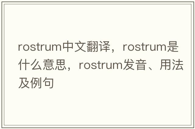 rostrum中文翻譯，rostrum是什么意思，rostrum發(fā)音、用法及例句