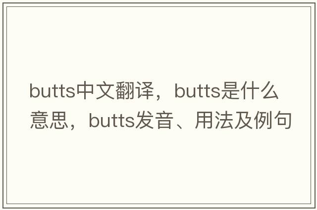 butts中文翻譯，butts是什么意思，butts發(fā)音、用法及例句