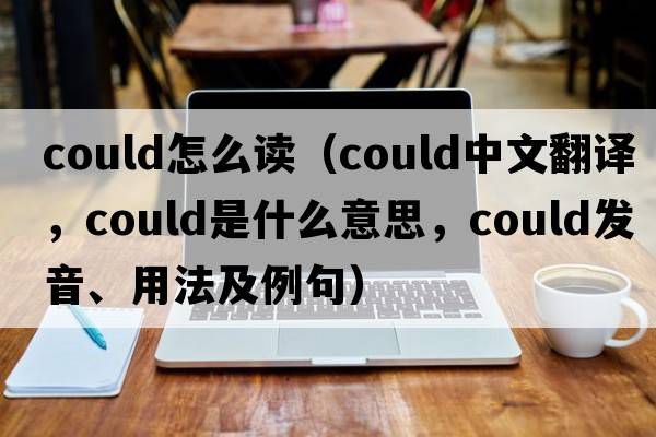 could怎么讀（could中文翻譯，could是什么意思，could發(fā)音、用法及例句）